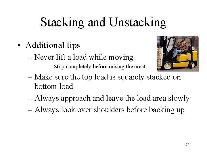 Stacking and Unstacking • Additional tips – Never lift a load while moving –