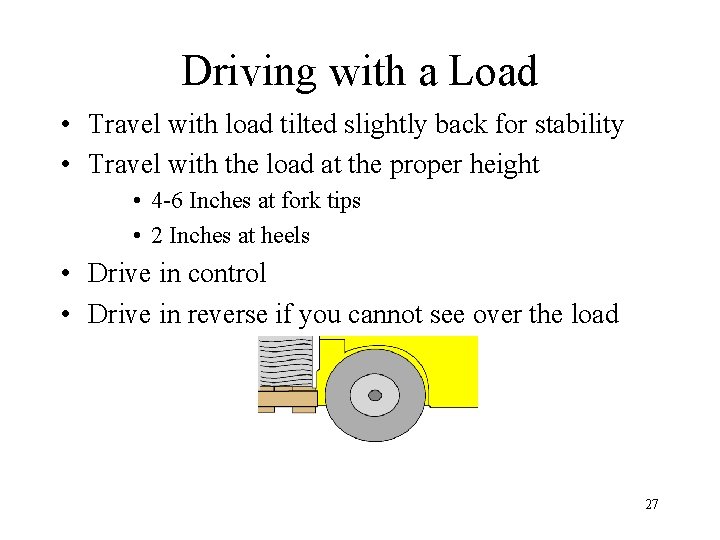 Driving with a Load • Travel with load tilted slightly back for stability •