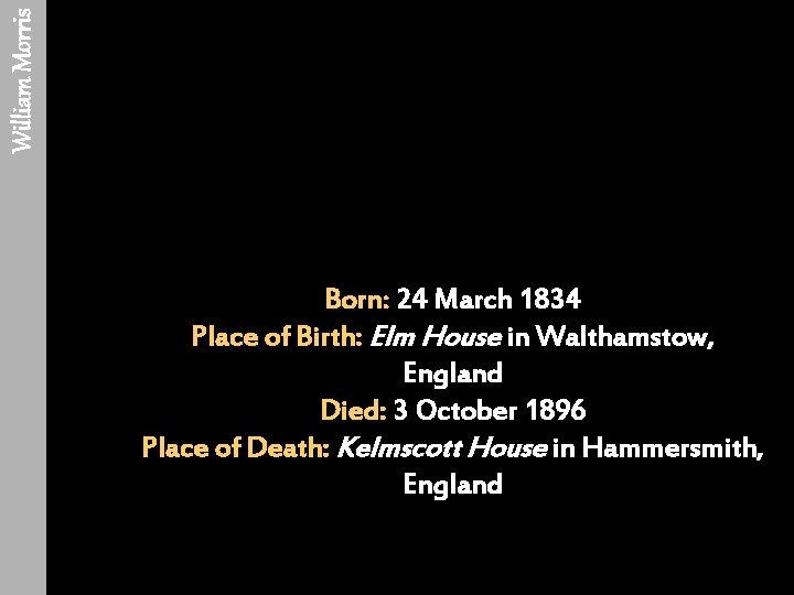 William Morris Born: 24 March 1834 Place of Birth: Elm House in Walthamstow, England