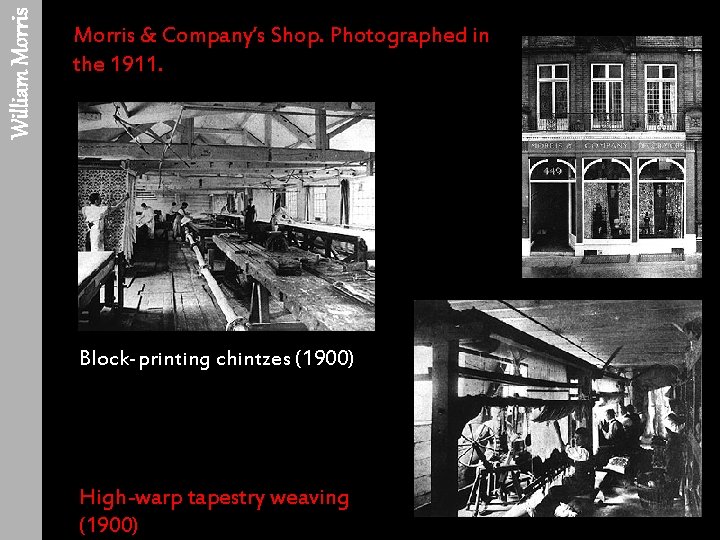 William Morris & Company’s Shop. Photographed in the 1911. Block-printing chintzes (1900) High-warp tapestry