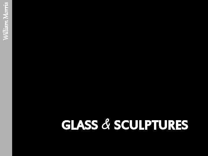 William Morris GLASS & SCULPTURES 