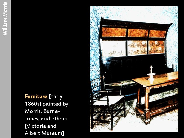 William Morris Furniture [early 1860 s] painted by Morris, Burne. Jones, and others [Victoria