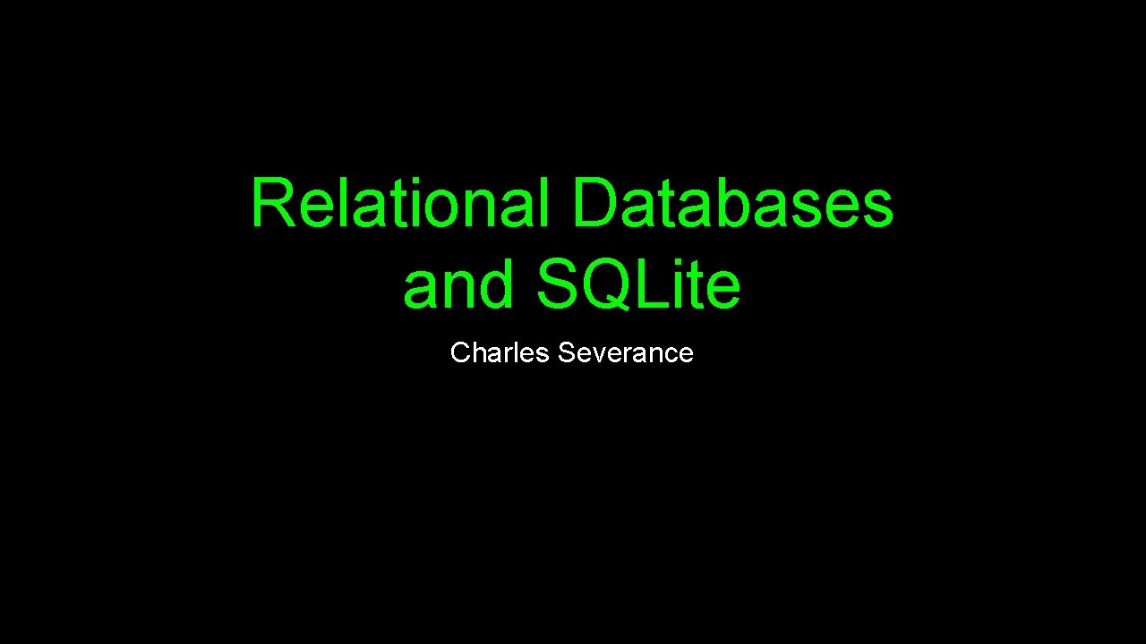 Relational Databases and SQLite Charles Severance 