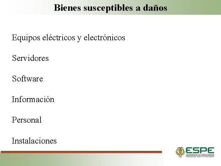 Bienes susceptibles a daños Equipos eléctricos y electrónicos Servidores Software Información Personal Instalaciones 