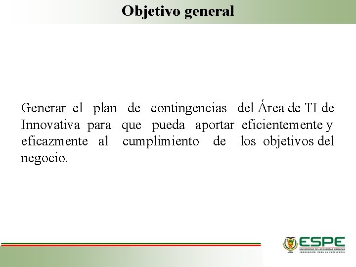 Objetivo general Generar el plan de contingencias del Área de TI de Innovativa para