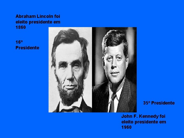 Abraham Lincoln foi eleito presidente em 1860 16º Presidente 35º Presidente John F. Kennedy