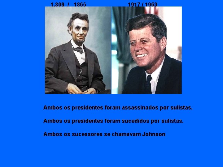 1. 809 / 1865 1917 / 1963 Ambos os presidentes foram assassinados por sulistas.