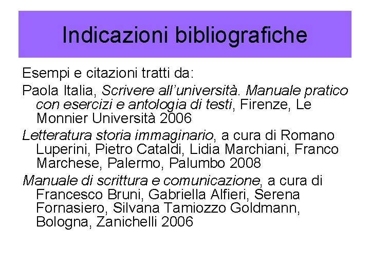 Indicazioni bibliografiche Esempi e citazioni tratti da: Paola Italia, Scrivere all’università. Manuale pratico con