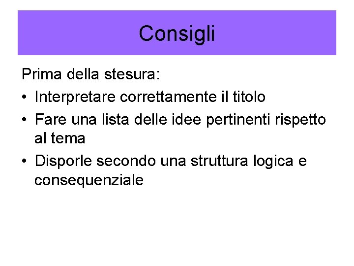 Consigli Prima della stesura: • Interpretare correttamente il titolo • Fare una lista delle