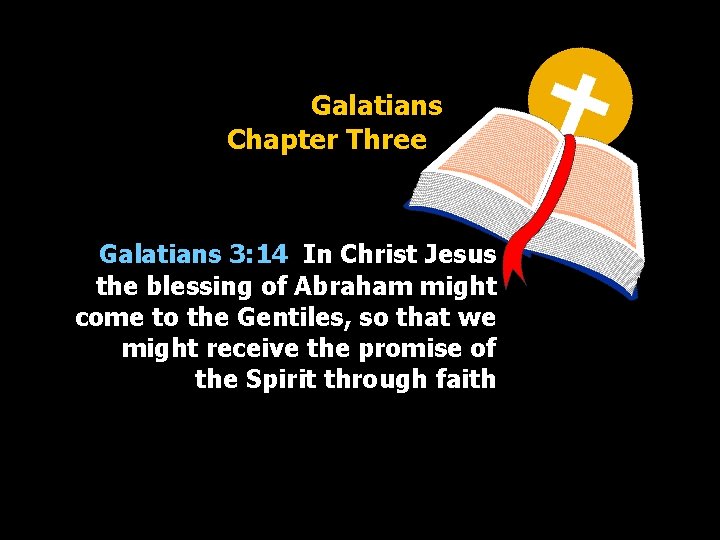 Galatians Chapter Three Galatians 3: 14 In Christ Jesus the blessing of Abraham might