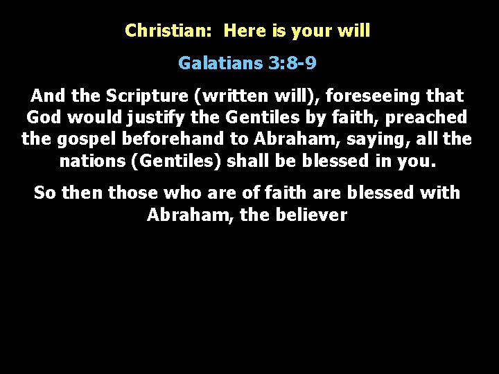 Christian: Here is your will Galatians 3: 8 -9 And the Scripture (written will),