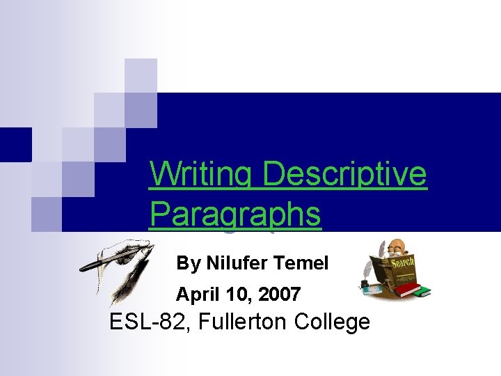 Writing Descriptive Paragraphs By Nilufer Temel April 10, 2007 ESL-82, Fullerton College 