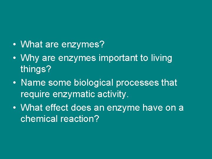  • What are enzymes? • Why are enzymes important to living things? •
