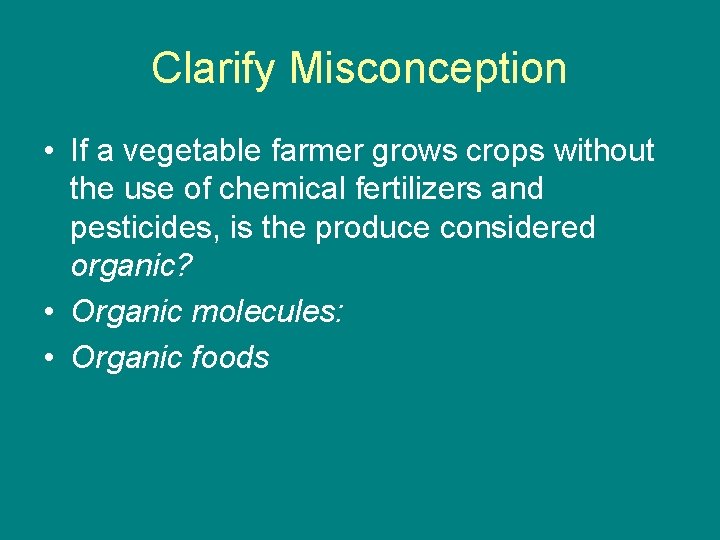 Clarify Misconception • If a vegetable farmer grows crops without the use of chemical
