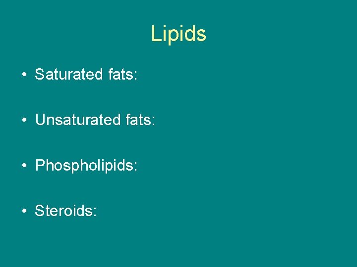 Lipids • Saturated fats: • Unsaturated fats: • Phospholipids: • Steroids: 