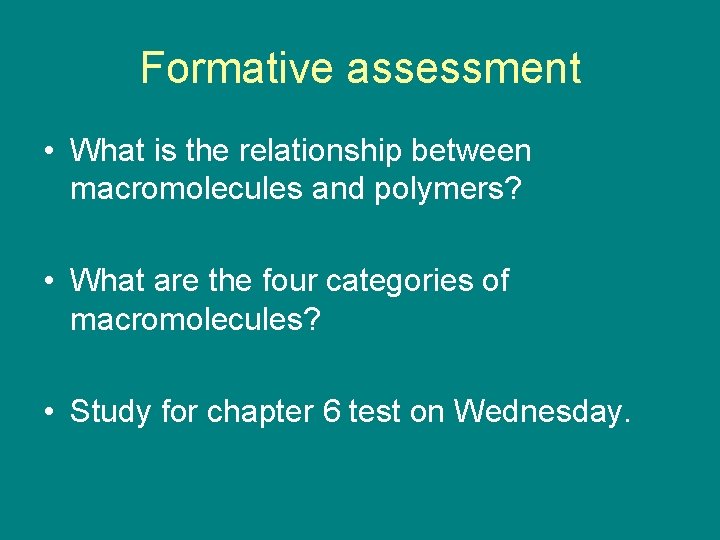 Formative assessment • What is the relationship between macromolecules and polymers? • What are