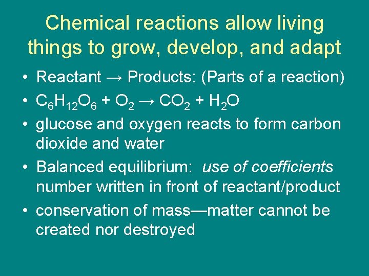 Chemical reactions allow living things to grow, develop, and adapt • Reactant → Products:
