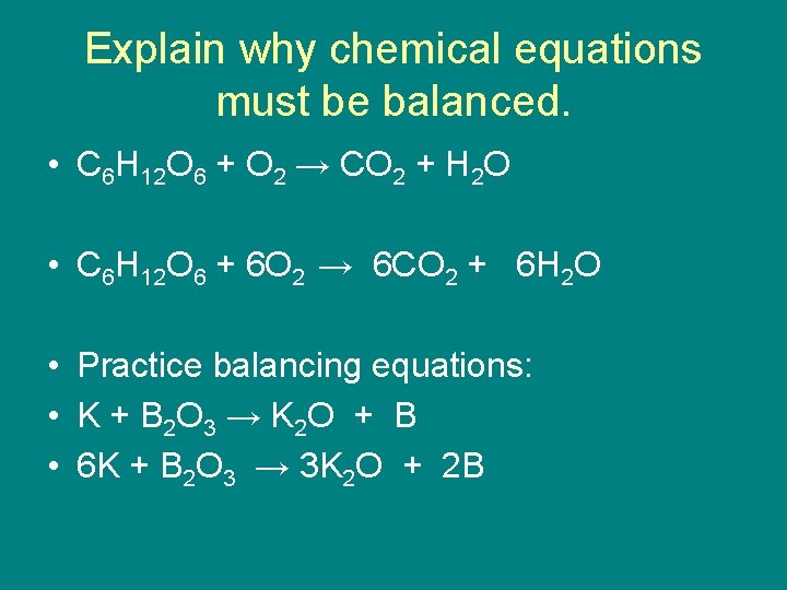 Explain why chemical equations must be balanced. • C 6 H 12 O 6