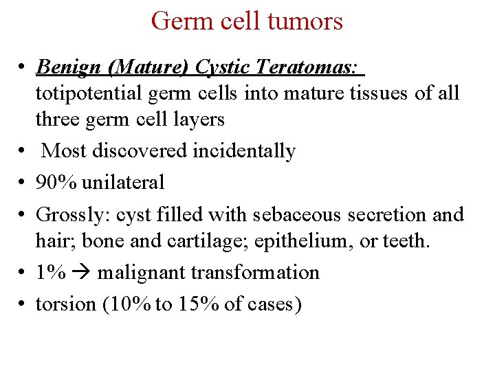 Germ cell tumors • Benign (Mature) Cystic Teratomas: totipotential germ cells into mature tissues