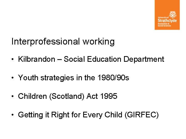 Interprofessional working • Kilbrandon – Social Education Department • Youth strategies in the 1980/90