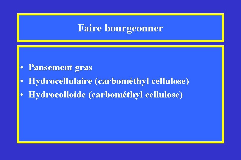 Faire bourgeonner • Pansement gras • Hydrocellulaire (carbométhyl cellulose) • Hydrocolloide (carbométhyl cellulose) 