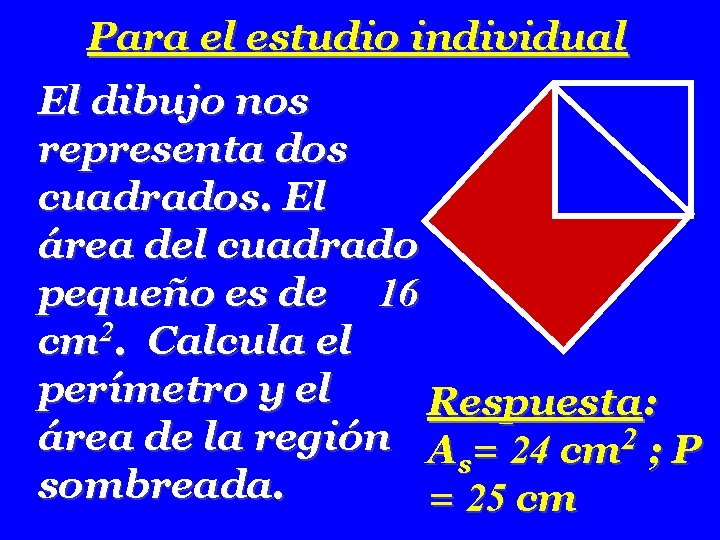 Para el estudio individual El dibujo nos representa dos cuadrados. El área del cuadrado