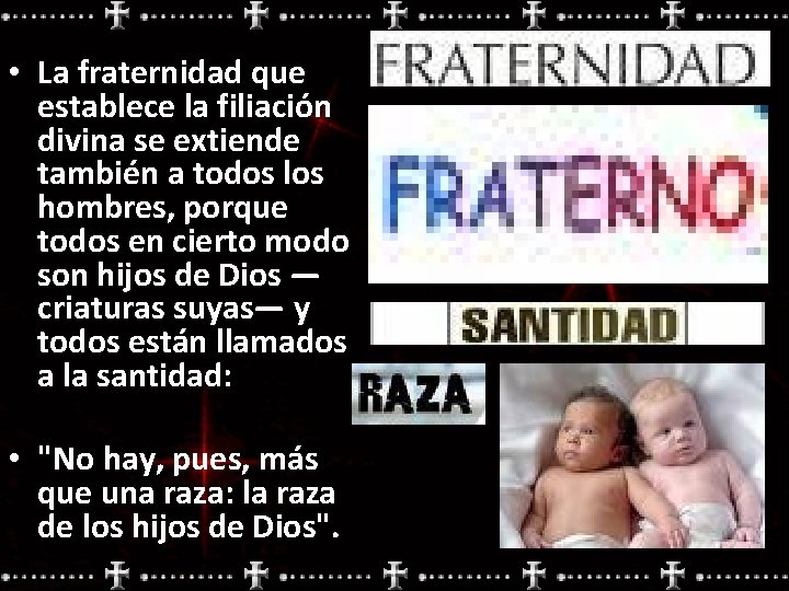  • La fraternidad que establece la filiación divina se extiende también a todos