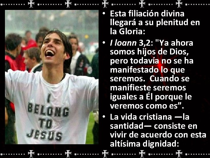  • Esta filiación divina llegará a su plenitud en la Gloria: • I