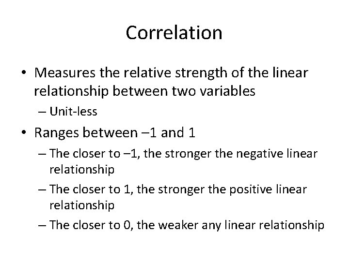 Correlation • Measures the relative strength of the linear relationship between two variables –