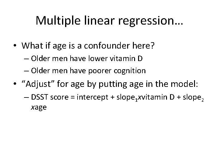 Multiple linear regression… • What if age is a confounder here? – Older men