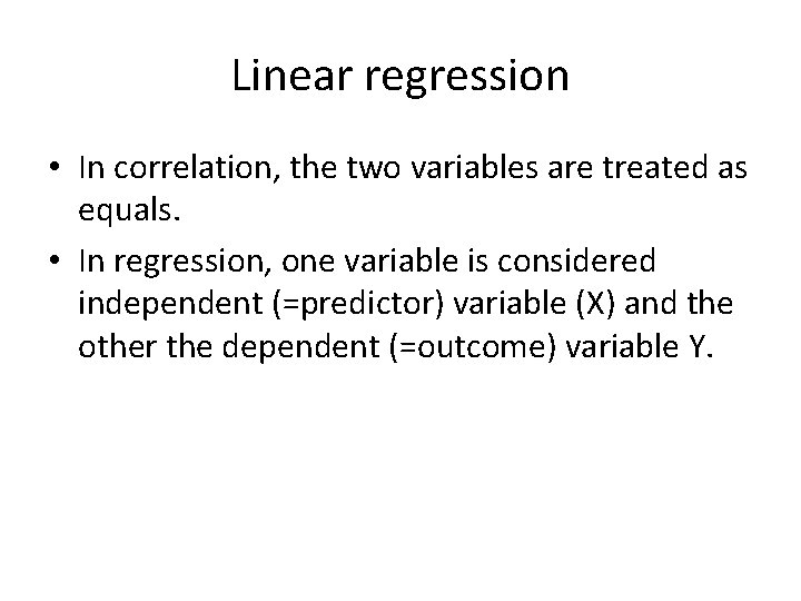 Linear regression • In correlation, the two variables are treated as equals. • In