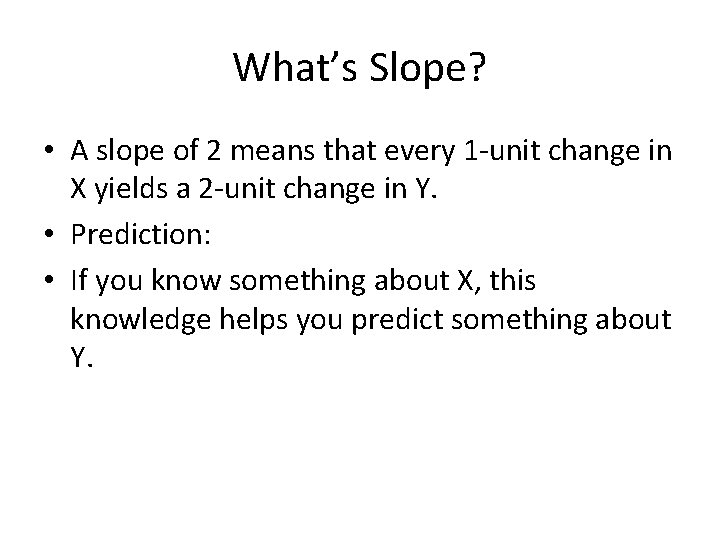 What’s Slope? • A slope of 2 means that every 1 -unit change in