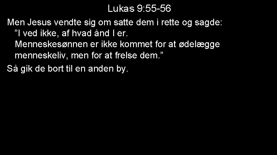 Lukas 9: 55 -56 Men Jesus vendte sig om satte dem i rette og