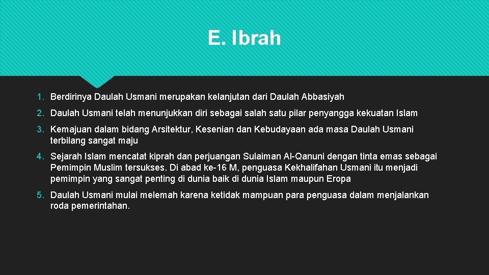 E. Ibrah 1. Berdirinya Daulah Usmani merupakan kelanjutan dari Daulah Abbasiyah 2. Daulah Usmani