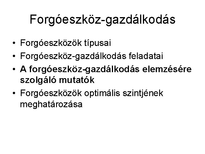 Forgóeszköz-gazdálkodás • Forgóeszközök típusai • Forgóeszköz-gazdálkodás feladatai • A forgóeszköz-gazdálkodás elemzésére szolgáló mutatók •