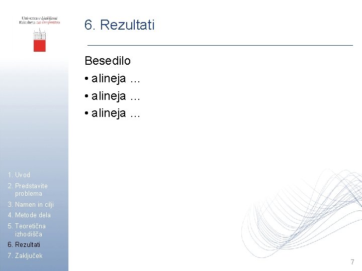 6. Rezultati Besedilo • alineja … 1. Uvod 2. Predstavite problema 3. Namen in