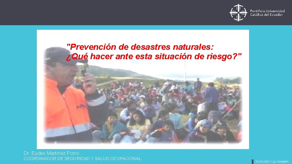 "Prevención de desastres naturales: ¿Qué hacer ante esta situación de riesgo? " Dr. Eudes