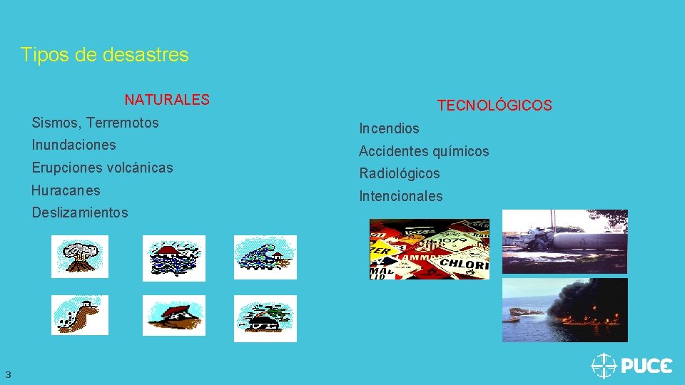 Tipos de desastres NATURALES Sismos, Terremotos Incendios Inundaciones Accidentes químicos Erupciones volcánicas Radiológicos Huracanes