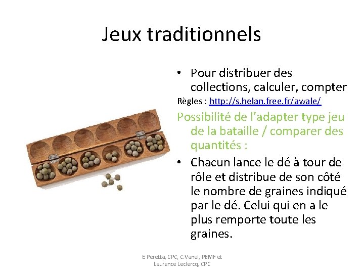 Jeux traditionnels • Pour distribuer des collections, calculer, compter Règles : http: //s. helan.