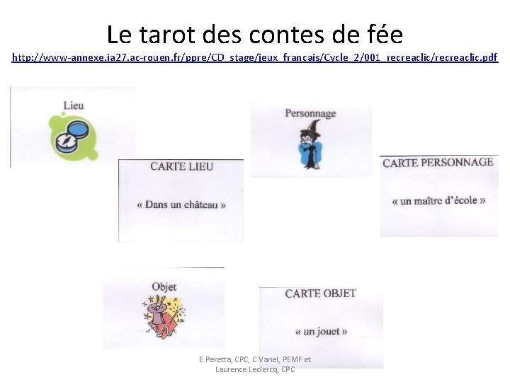 Le tarot des contes de fée http: //www-annexe. ia 27. ac-rouen. fr/ppre/CD_stage/jeux_francais/Cycle_2/001_recreaclic/recreaclic. pdf E.
