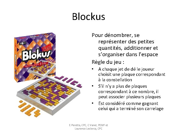 Blockus Pour dénombrer, se représenter des petites quantités, additionner et s’organiser dans l’espace Règle