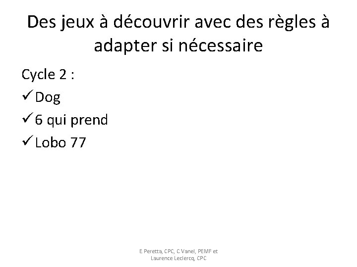 Des jeux à découvrir avec des règles à adapter si nécessaire Cycle 2 :