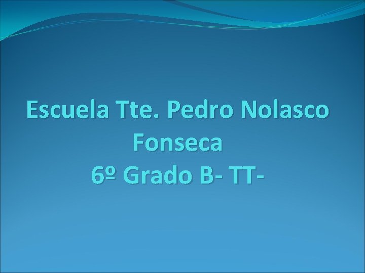 Escuela Tte. Pedro Nolasco Fonseca 6º Grado B- TT- 