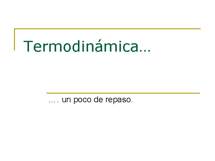 Termodinámica… …. un poco de repaso. Termodinámica… …. un poco de repaso.