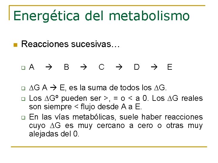 Energética del metabolismo n Reacciones sucesivas… q q A B C D E ∆G Energética del metabolismo n Reacciones sucesivas… q q A B C D E ∆G