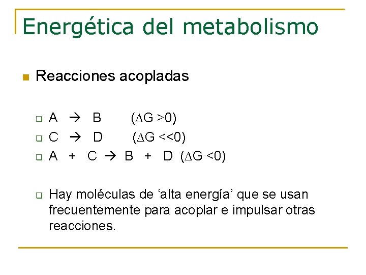 Energética del metabolismo n Reacciones acopladas q q A B (∆G >0) C D Energética del metabolismo n Reacciones acopladas q q A B (∆G >0) C D