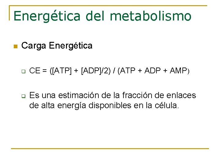 Energética del metabolismo n Carga Energética q q CE = ([ATP] + [ADP]/2) /
