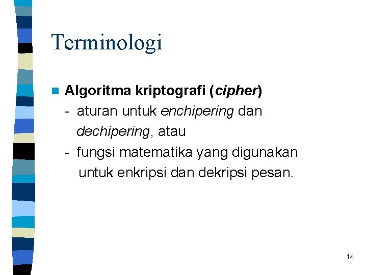 Terminologi Algoritma kriptografi (cipher) - aturan untuk enchipering dan dechipering, atau - fungsi matematika