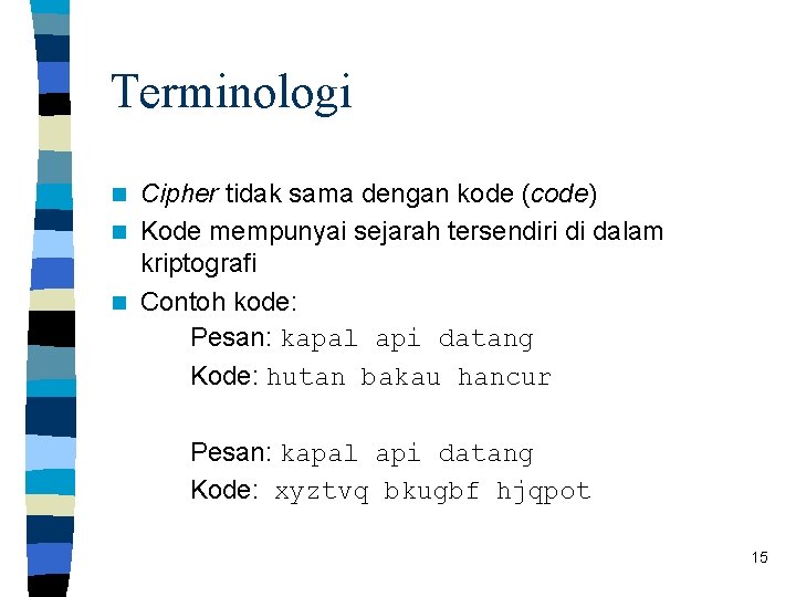 Terminologi Cipher tidak sama dengan kode (code) n Kode mempunyai sejarah tersendiri di dalam