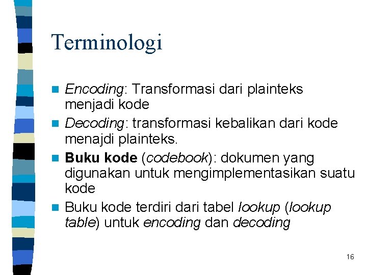 Terminologi Encoding: Transformasi dari plainteks menjadi kode n Decoding: transformasi kebalikan dari kode menajdi